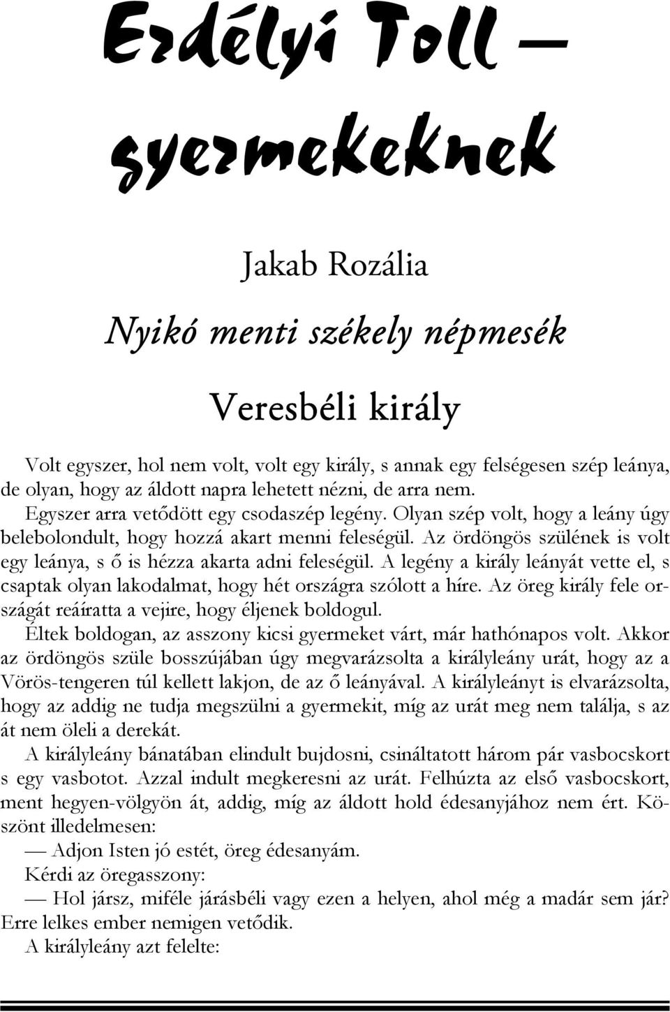 Az ördöngös szülének is volt egy leánya, s ő is hézza akarta adni feleségül. A legény a király leányát vette el, s csaptak olyan lakodalmat, hogy hét országra szólott a híre.