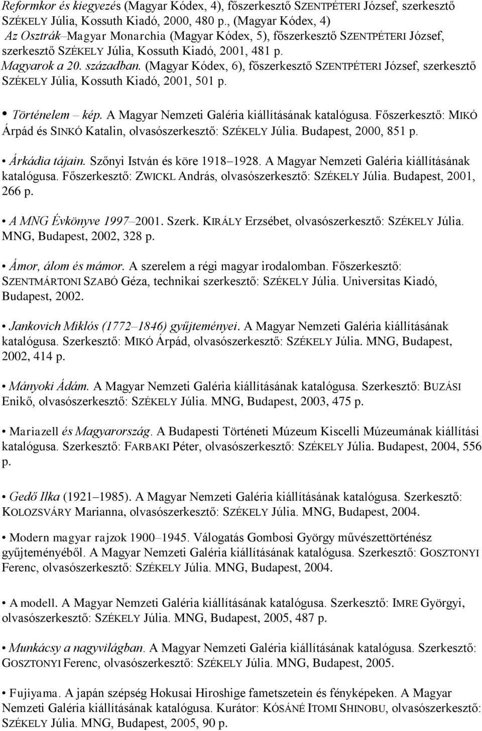 (Magyar Kódex, 6), főszerkesztő SZENTPÉTERI József, szerkesztő SZÉKELY Júlia, Kossuth Kiadó, 2001, 501 p. Történelem kép. A Magyar Nemzeti Galéria kiállításának katalógusa.