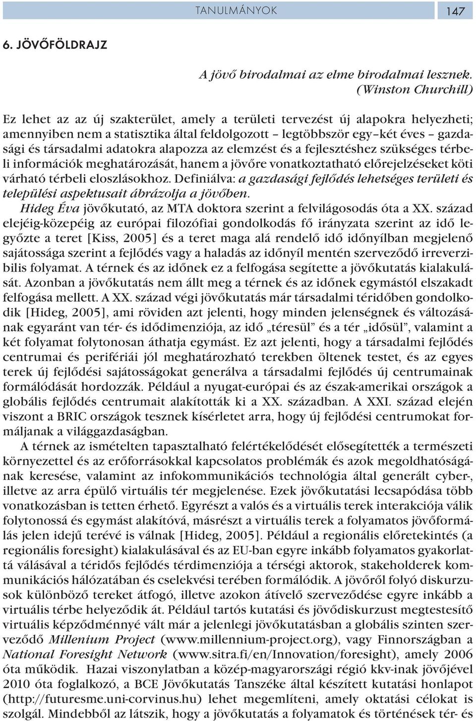 adatokra alapozza az elemzést és a fejlesztéshez szükséges térbeli információk meghatározását, hanem a jövőre vonatkoztatható előrejelzéseket köti várható térbeli eloszlásokhoz.