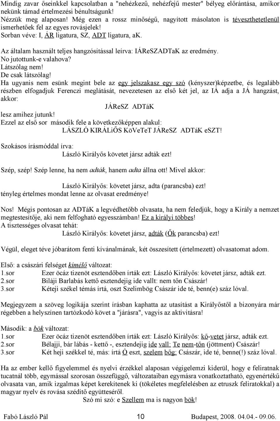 Az általam használt teljes hangzósítással leírva: IÁReSZADTaK az eredmény. No jutottunk-e valahova? Látszólag nem! De csak látszólag!
