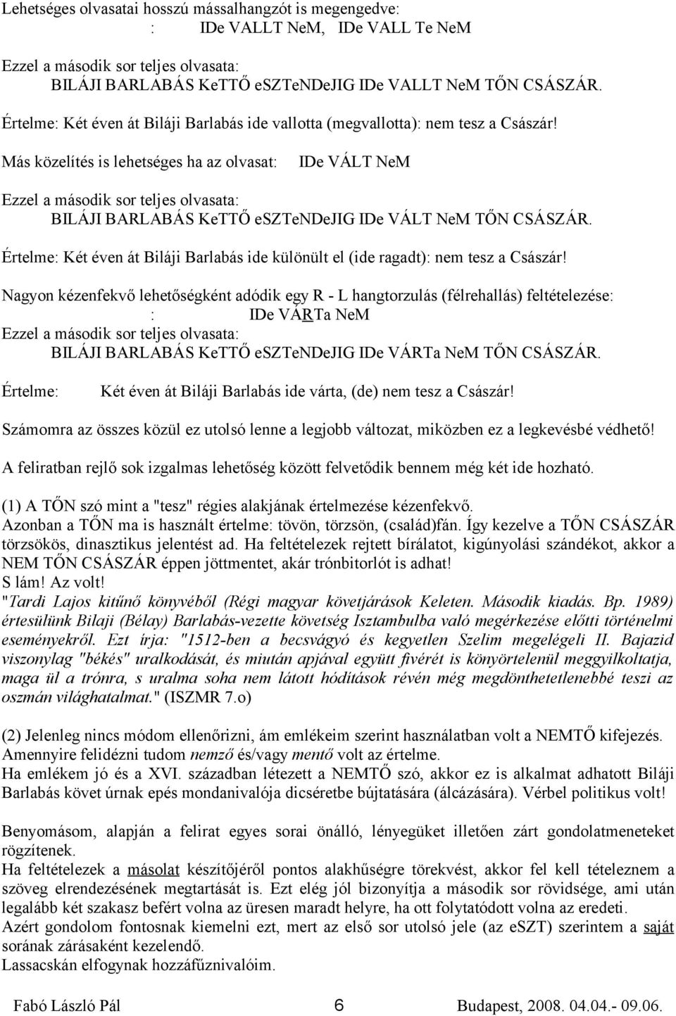 Más közelítés is lehetséges ha az olvasat: IDe VÁLT NeM Ezzel a második sor teljes olvasata: BILÁJI BARLABÁS KeTTŐ esztendejig IDe VÁLT NeM TŐN CSÁSZÁR.