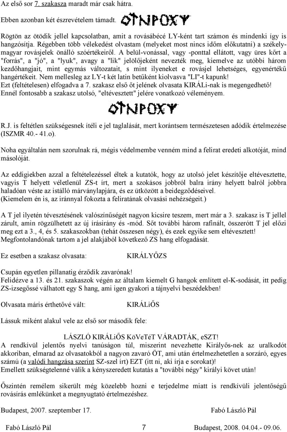 A belül-vonással, vagy -ponttal ellátott, vagy üres kőrt a "forrás", a "jó", a "lyuk", avagy a "lik" jelölőjeként nevezték meg, kiemelve az utóbbi három kezdőhangjait, mint egymás változatait, s mint