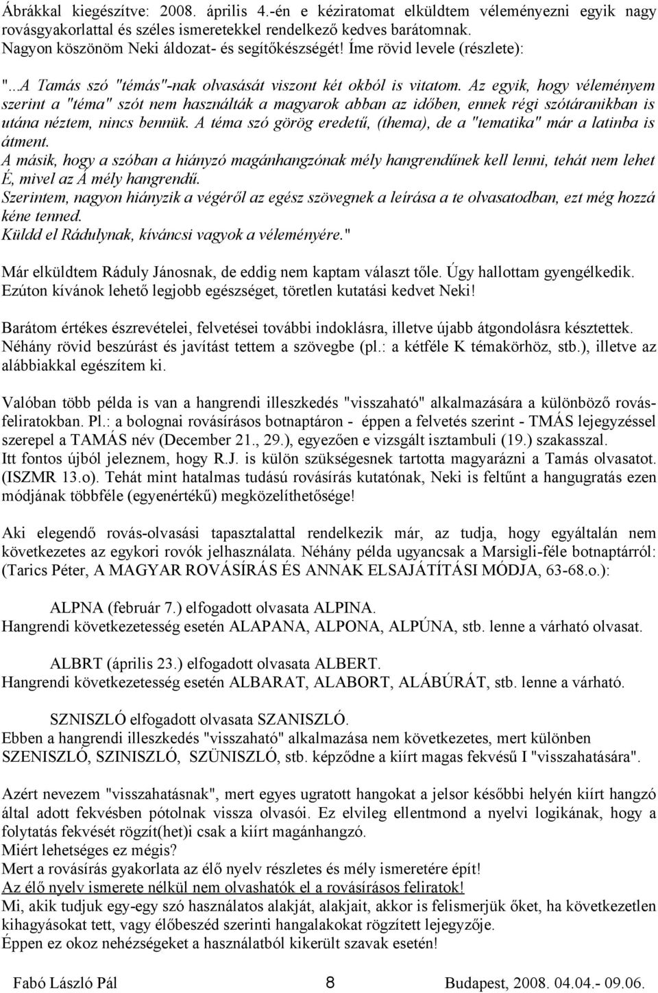 Az egyik, hogy véleményem szerint a "téma" szót nem használták a magyarok abban az időben, ennek régi szótáranikban is utána néztem, nincs bennük.