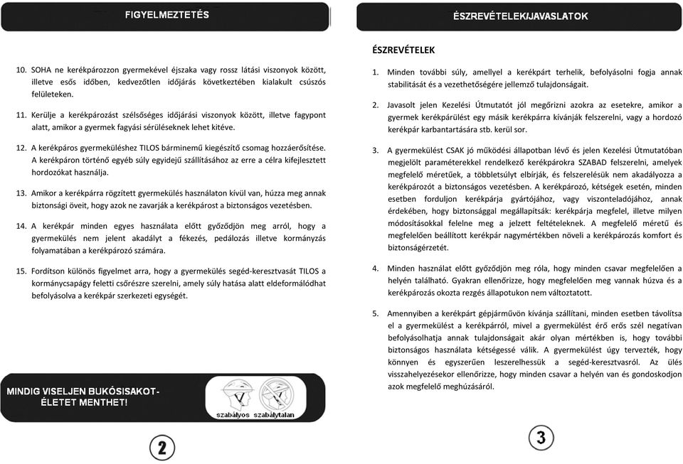 A kerékpáros gyermeküléshez TILOS bárminemű kiegészítő csomag hozzáerősítése. A kerékpáron történő egyéb súly egyidejű szállításához az erre a célra kifejlesztett hordozókat használja. 13.