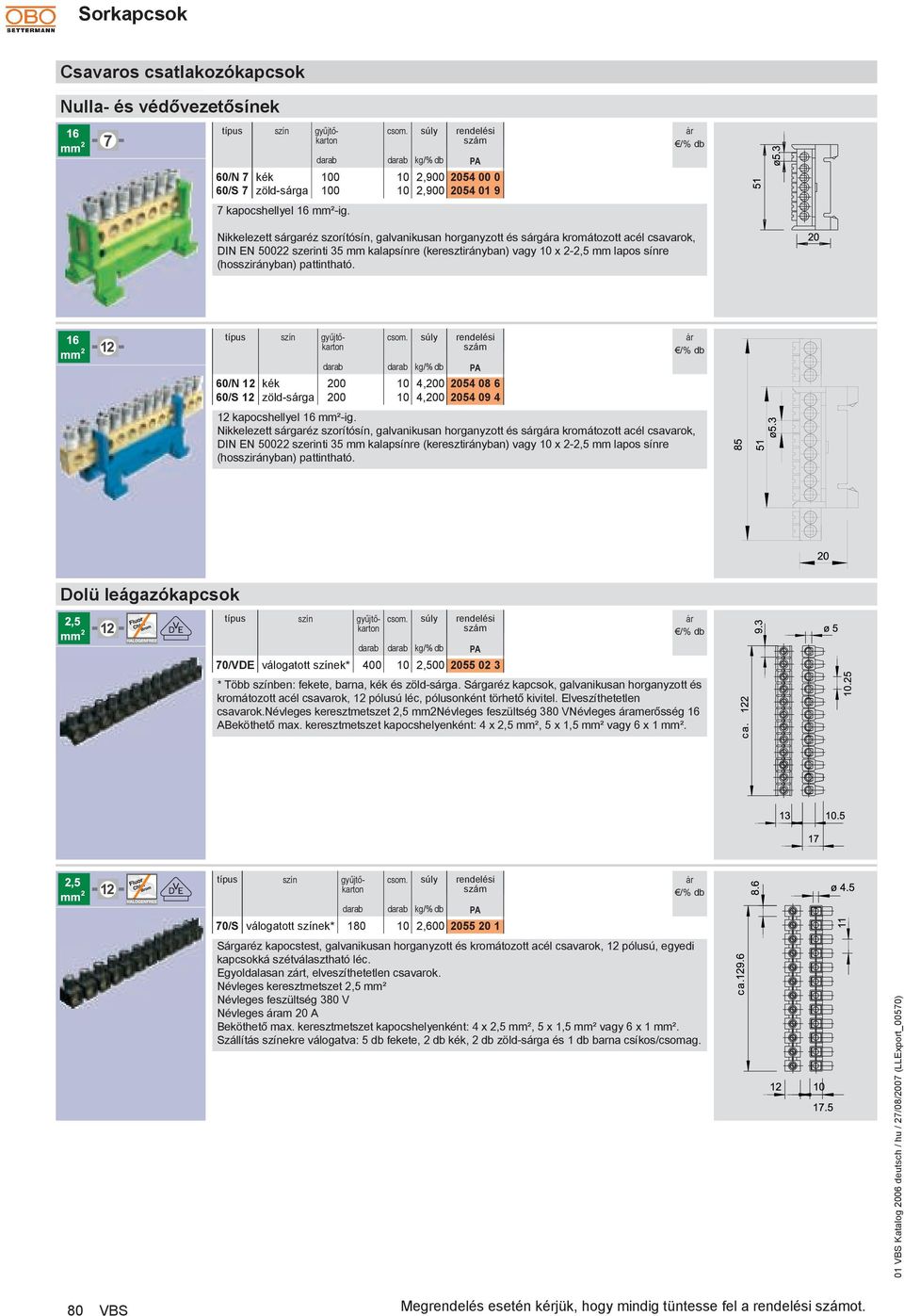 pattintható. 43676 darab darab kg/% db PA 60/N 1 kék 00 10 4,00 054 08 6 60/S 1 zöld-sga 00 10 4,00 054 09 4 1 kapocshellyel 16 mm²-ig.