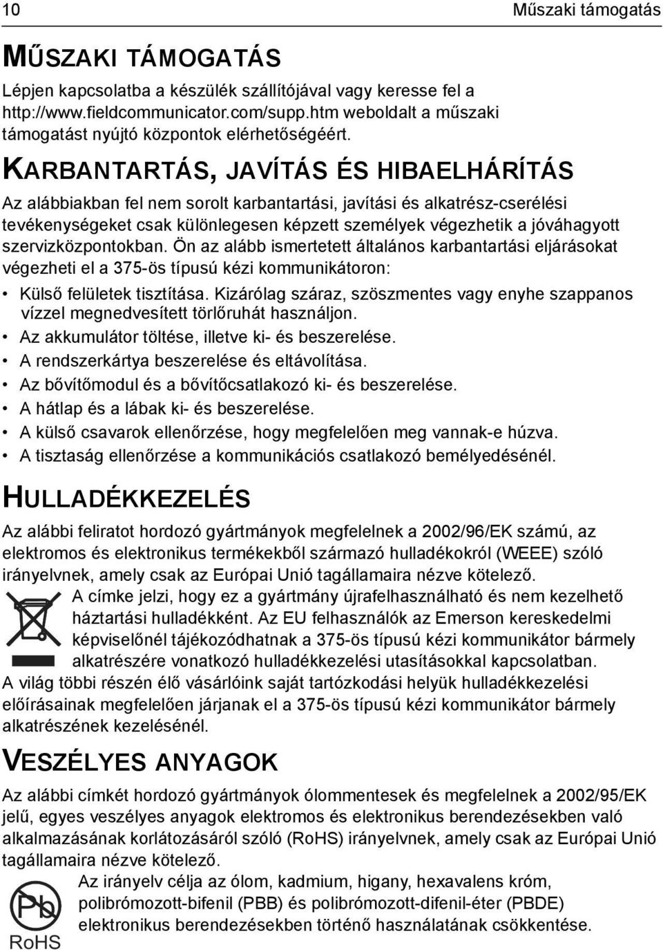 KARBANTARTÁS, JAVÍTÁS ÉS HIBAELHÁRÍTÁS Az alábbiakban fel nem sorolt karbantartási, javítási és alkatrész-cserélési tevékenységeket csak különlegesen képzett személyek végezhetik a jóváhagyott