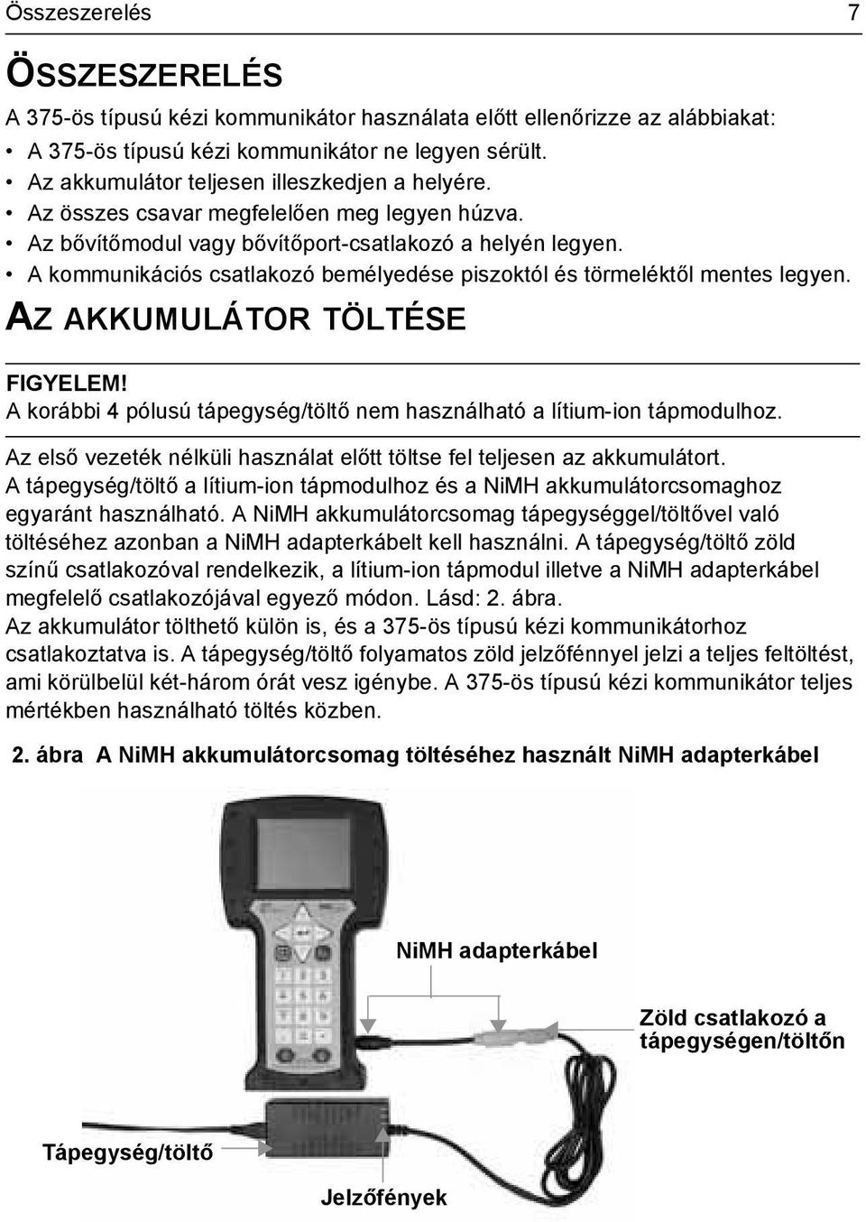 A kommunikációs csatlakozó bemélyedése piszoktól és törmeléktől mentes legyen. AZ AKKUMULÁTOR TÖLTÉSE FIGYELEM! A korábbi 4 pólusú tápegység/töltő nem használható a lítium-ion tápmodulhoz.