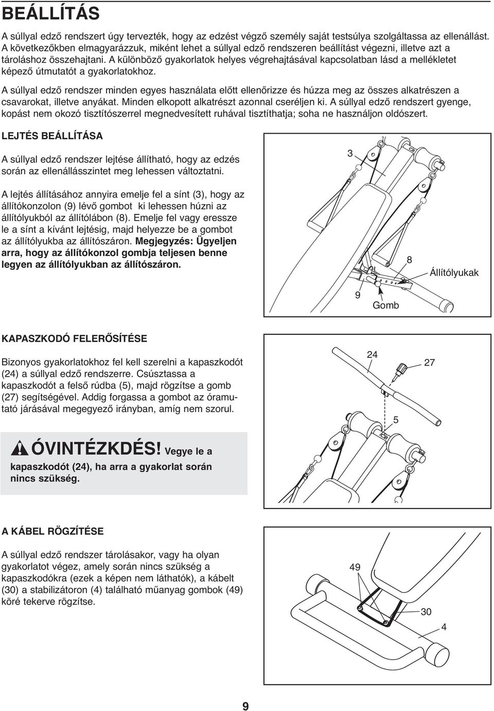 A különböző gyakorlatok helyes végrehajtásával kapcsolatban lásd a mellékletet képező útmutatót a gyakorlatokhoz.