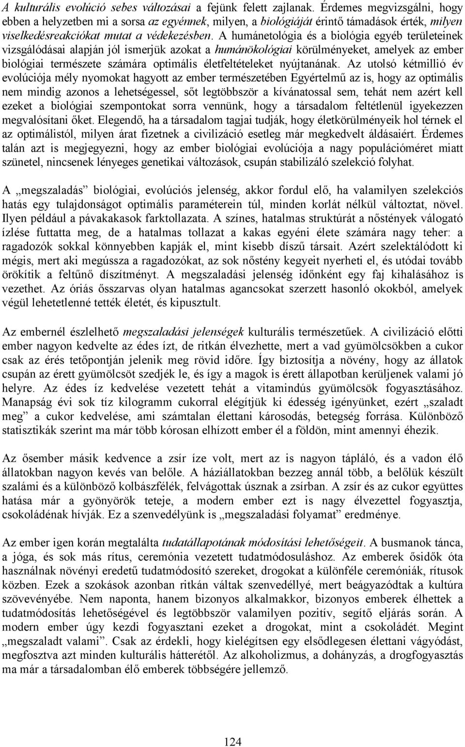 A humánetológia és a biológia egyéb területeinek vizsgálódásai alapján jól ismerjük azokat a humánökológiai körülményeket, amelyek az ember biológiai természete számára optimális életfeltételeket