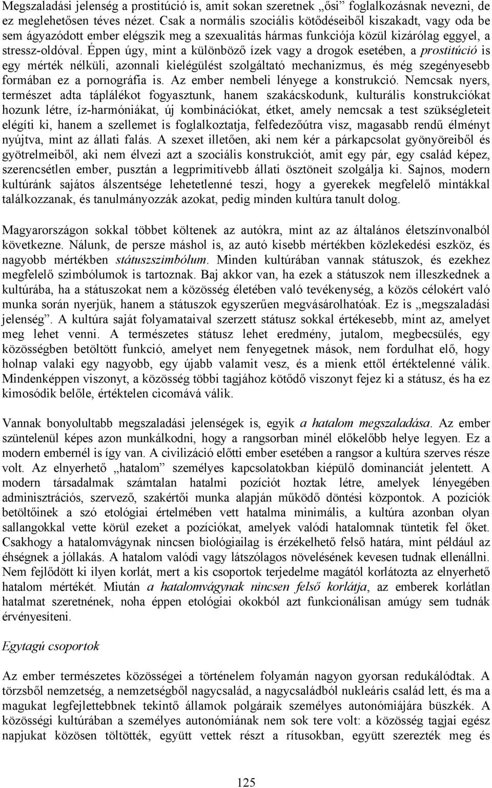 Éppen úgy, mint a különböző ízek vagy a drogok esetében, a prostitúció is egy mérték nélküli, azonnali kielégülést szolgáltató mechanizmus, és még szegényesebb formában ez a pornográfia is.