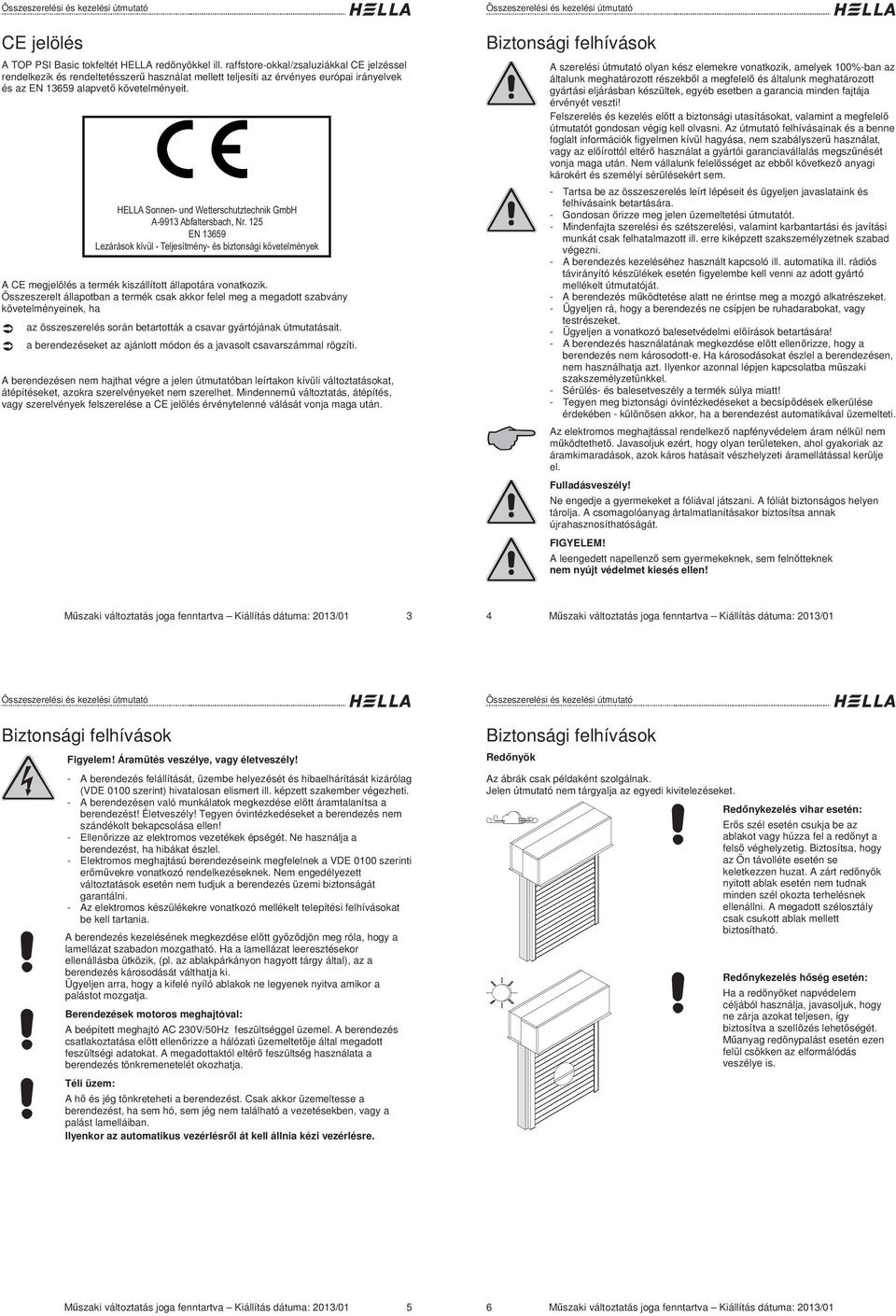 HELLA Sonnen- und Wetterschutztechnik GmbH A-99 Abfaltersbach, Nr. EN 69 Lezárások kívül - Teljesítmény- és biztonsági követelmények A CE megjelölés a termék kiszállított állapotára vonatkozik.