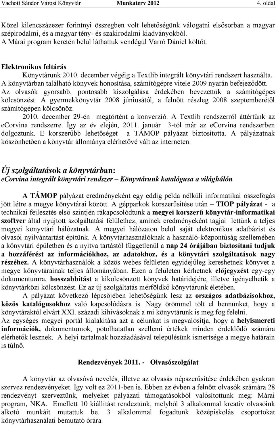 A Márai program keretén belül láthattuk vendégül Varró Dániel költőt. Elektronikus feltárás Könyvtárunk 2010. december végéig a Textlib integrált könyvtári rendszert használta.