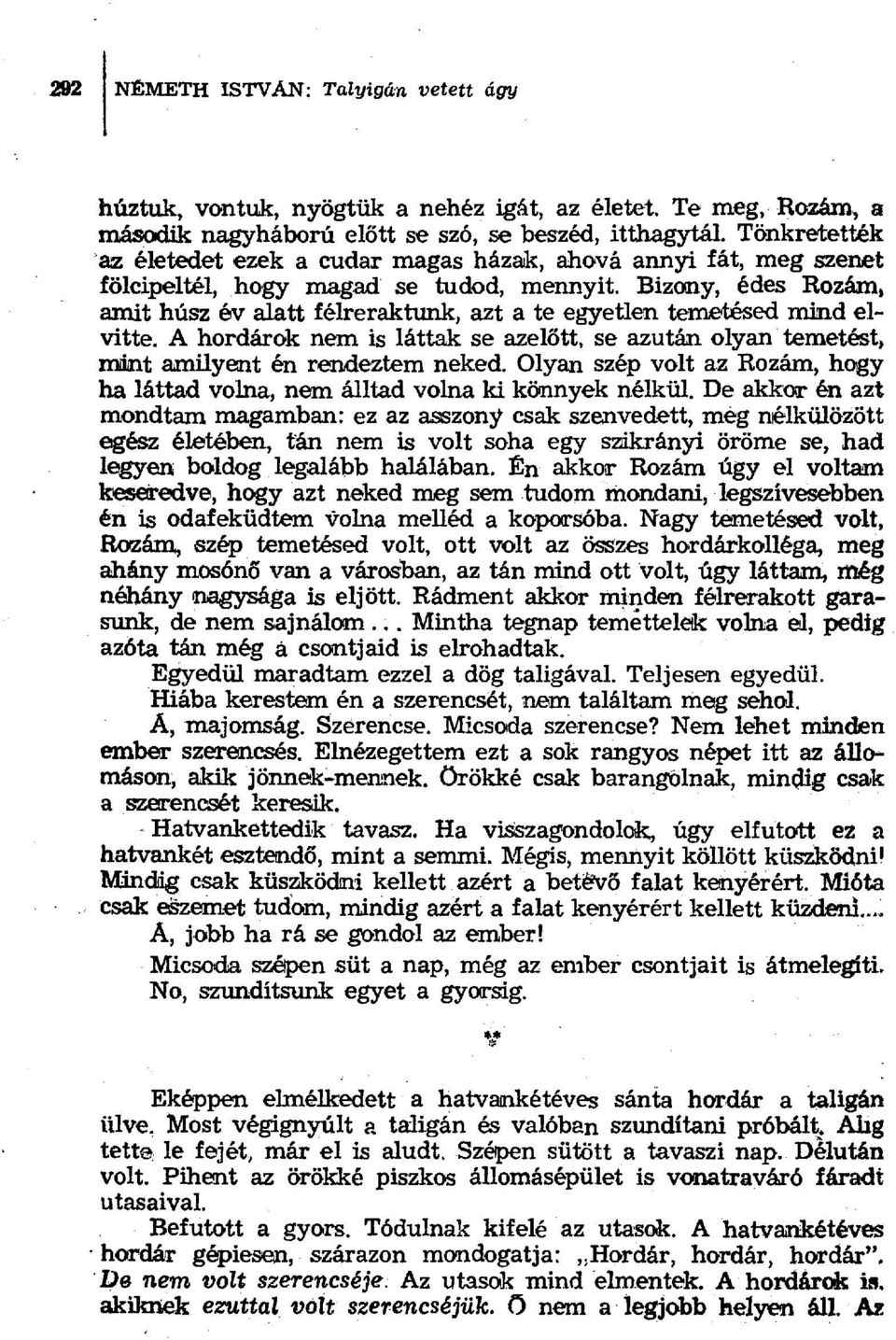 Bizony, édes Rozám, amit húsz év alatt félreraktunk, azt a te egyetlen temqtésed mind elvitte. A hordárok nem is láttak se azel őtt, se azután olyan temetést, mint amilyent én rendeztem neked.