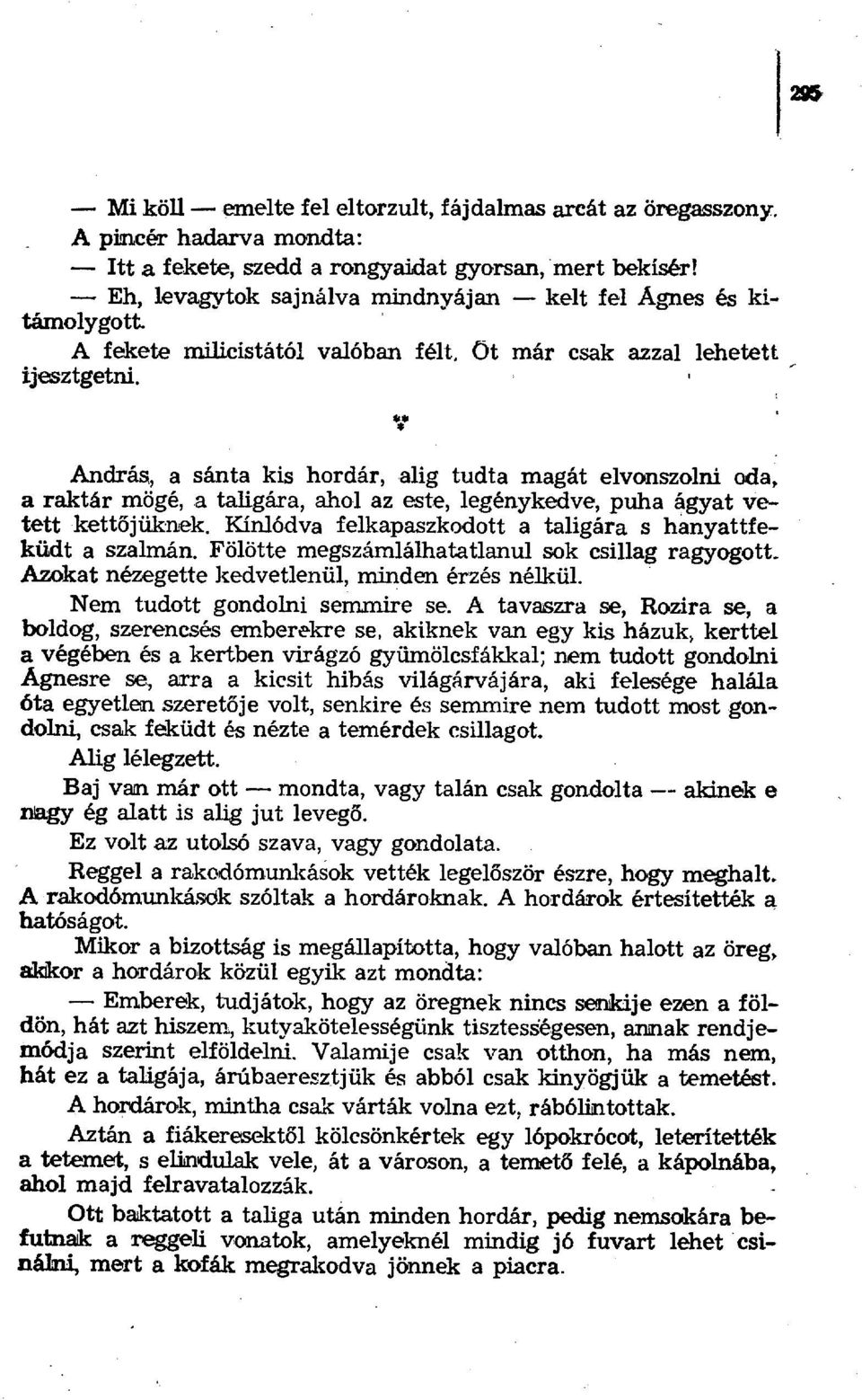 ** * András, a sánta kis hordár, alig tudta magát elvonszolni oda, a raktár mögé,.a taligára, ahol az este, legénykedve, puha ágyat vetett kett őjüknek.