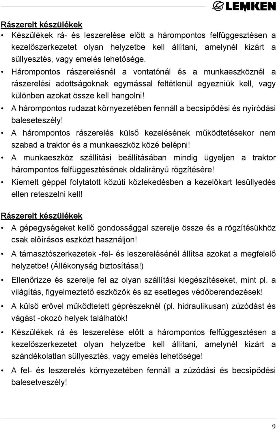 A hárompontos rudazat környezetében fennáll a becsípődési és nyíródási baleseteszély! A hárompontos rászerelés külső kezelésének működtetésekor nem szabad a traktor és a munkaeszköz közé belépni!