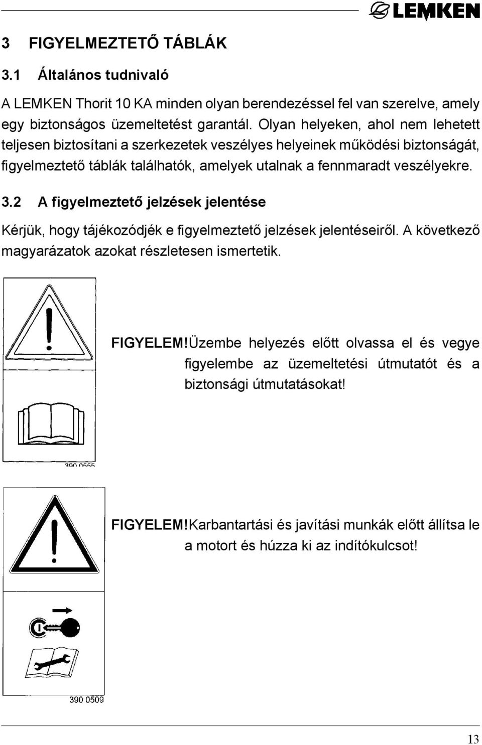 veszélyekre. 3.2 A figyelmeztető jelzések jelentése Kérjük, hogy tájékozódjék e figyelmeztető jelzések jelentéseiről. A következő magyarázatok azokat részletesen ismertetik.