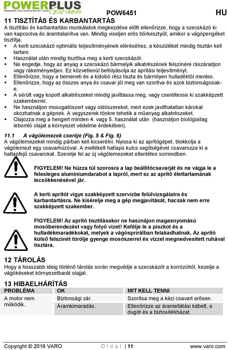 Használat után mindig tisztítsa meg a kerti szecskázót. Ne engedje, hogy az anyag a szecskázó bármelyik alkatrészének felszínére rászáradjon vagy rákeményedjen.