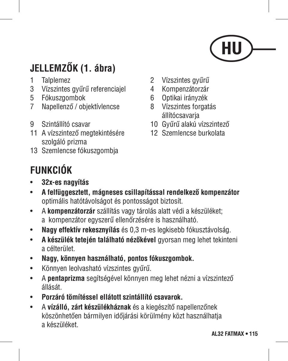 Szintállító csavar 10 Gyűrű alakú vízszintező 11 vízszintező megtekintésére 12 Szemlencse burkolata szolgáló prizma 13 Szemlencse fókuszgombja SL SI UL FUNKIÓK 32x-es nagyítás felfüggesztett,