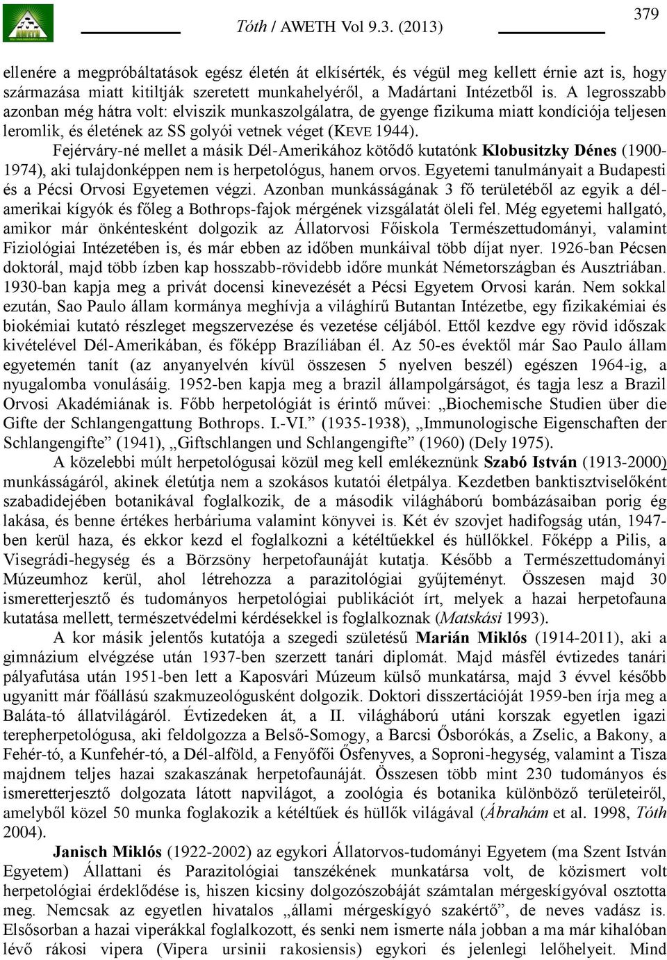 Fejérváry-né mellet a másik Dél-Amerikához kötődő kutatónk Klobusitzky Dénes (1900-1974), aki tulajdonképpen nem is herpetológus, hanem orvos.