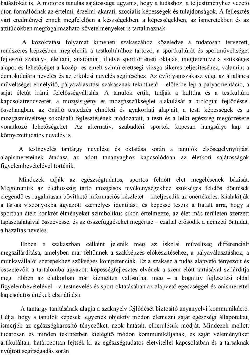 A közoktatási folyamat kimeneti szakaszához közeledve a tudatosan tervezett, rendszeres képzésben megjelenik a testkultúrához tartozó, a sportkultúrát és sportműveltséget fejlesztő szabály-,