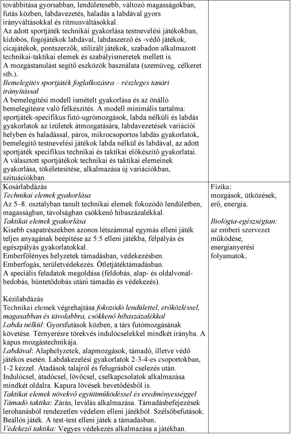 technikai-taktikai elemek és szabályismeretek mellett is. A mozgástanulást segítő eszközök használata (szemüveg, célkeret stb.).