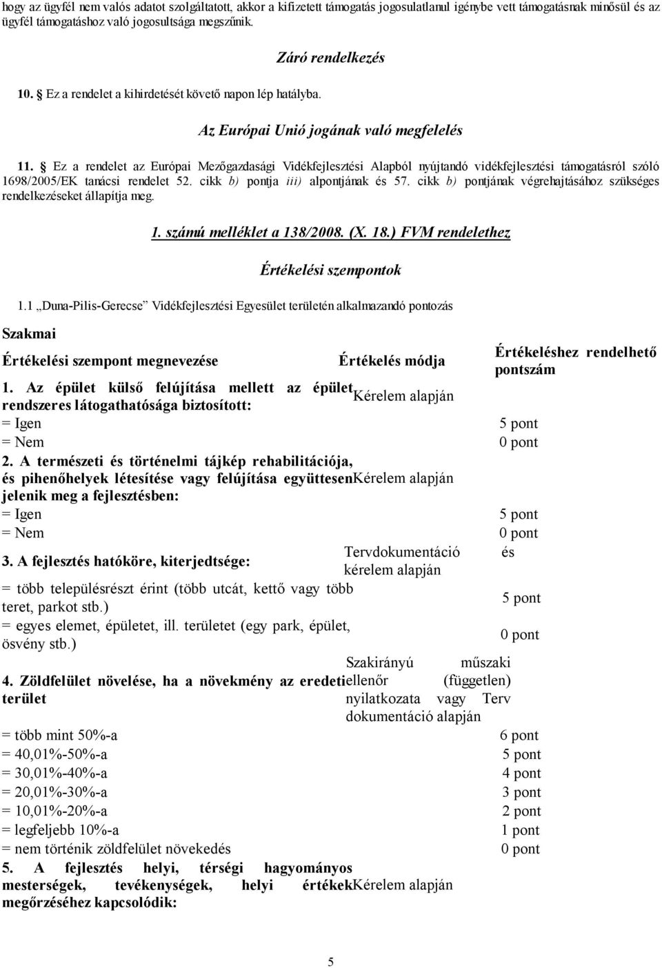 Ez a rendelet az Európai Mezőgazdasági Vidékfejlesztési Alapból nyújtandó vidékfejlesztési támogatásról szóló 1698/2005/EK tanácsi rendelet 52. cikk b) pontja iii) alpontjának és 57.