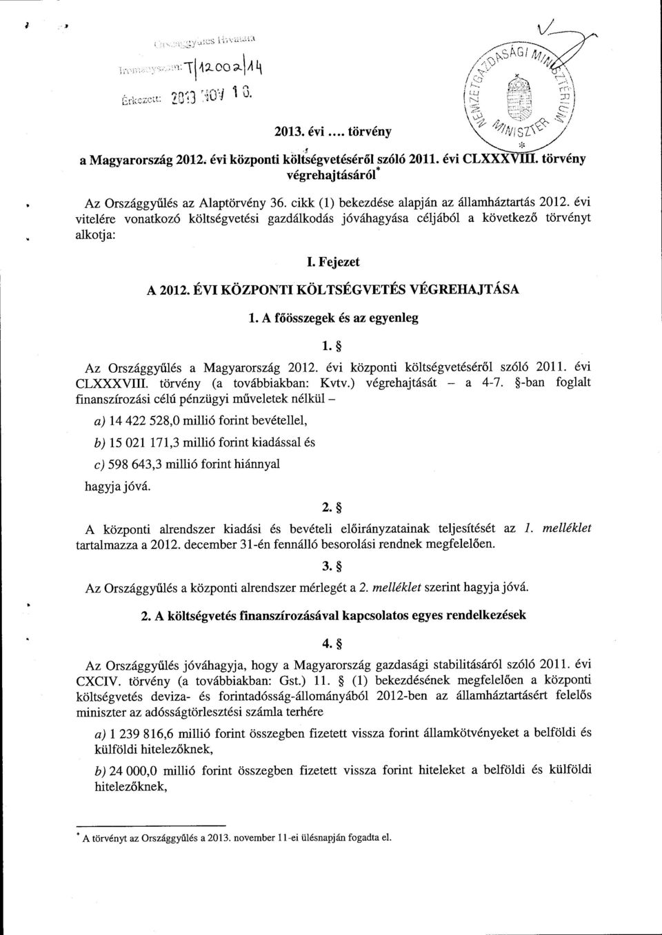 ÉVI KÖZPONTI KÖLTSÉGVETÉS VÉGREHAJTÁS A 1. A főösszegek és az egyenle g 1. Az Országgy űlés a Magyarország 2012. évi központi költségvetéséről szóló 2011. évi CLXXXVIII.