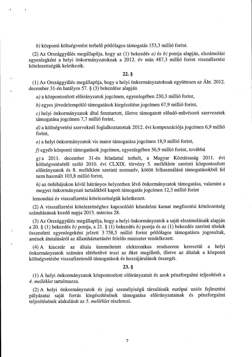 év után 487,3 millió forint visszafizetés i kötelezettségük keletkezik. 22. (1) Az Országgyűlés megállapítja, hogy a helyi önkormányzatoknak együttesen az Áht. 2012. december 31-én hatályos 57.