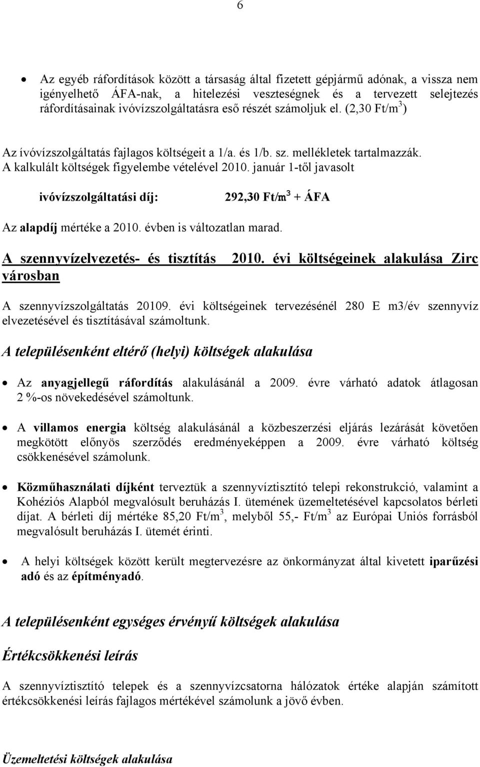 január 1-től javasolt ivóvízszolgáltatási díj: 292,30 Ft/m 3 + ÁFA Az alapdíj mértéke a 2010. évben is változatlan marad. A szennyvízelvezetés- és tisztítás 2010.