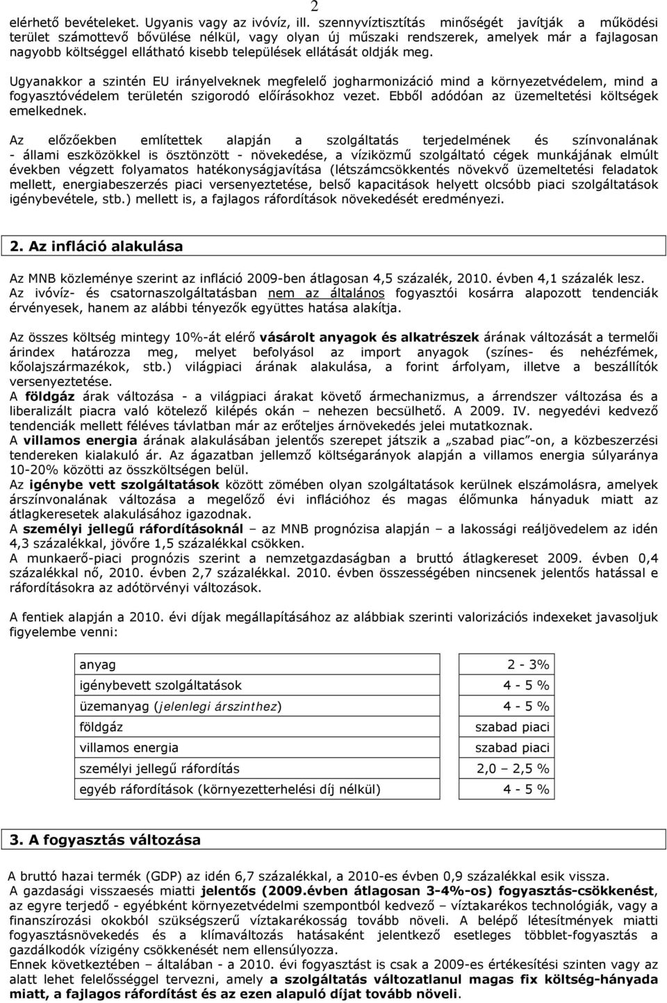 ellátását oldják meg. Ugyanakkor a szintén EU irányelveknek megfelelő jogharmonizáció mind a környezetvédelem, mind a fogyasztóvédelem területén szigorodó előírásokhoz vezet.