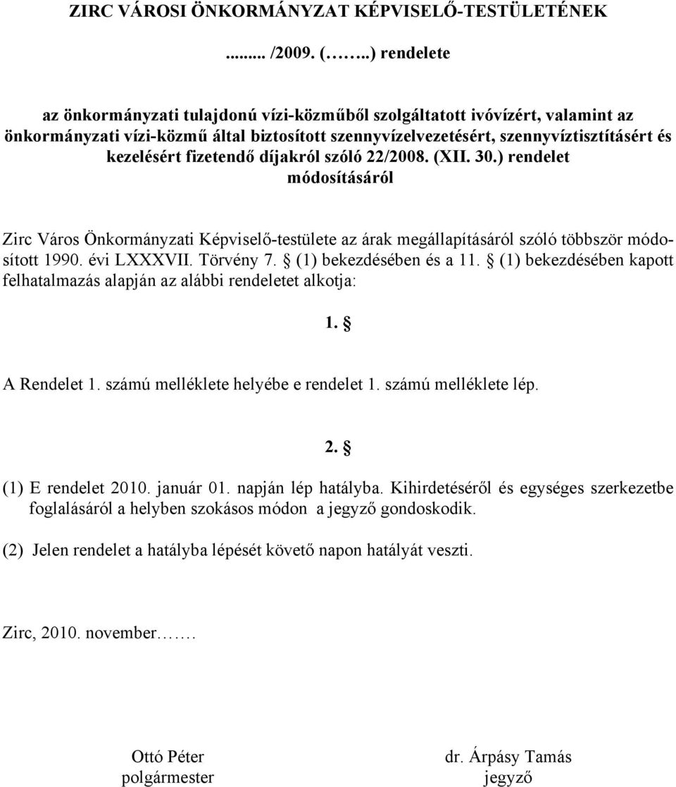 fizetendő díjakról szóló 22/2008. (XII. 30.) rendelet módosításáról Zirc Város Önkormányzati Képviselő-testülete az árak megállapításáról szóló többször módosított 1990. évi LXXXVII. Törvény 7.