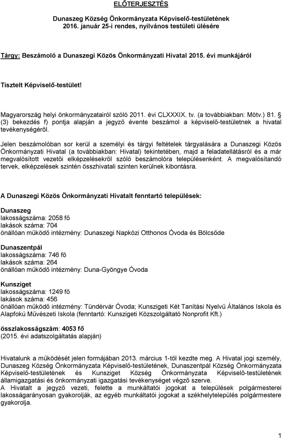 (3) bekezdés f) pontja alapján a jegyző évente beszámol a képviselő-testületnek a hivatal tevékenységéről.