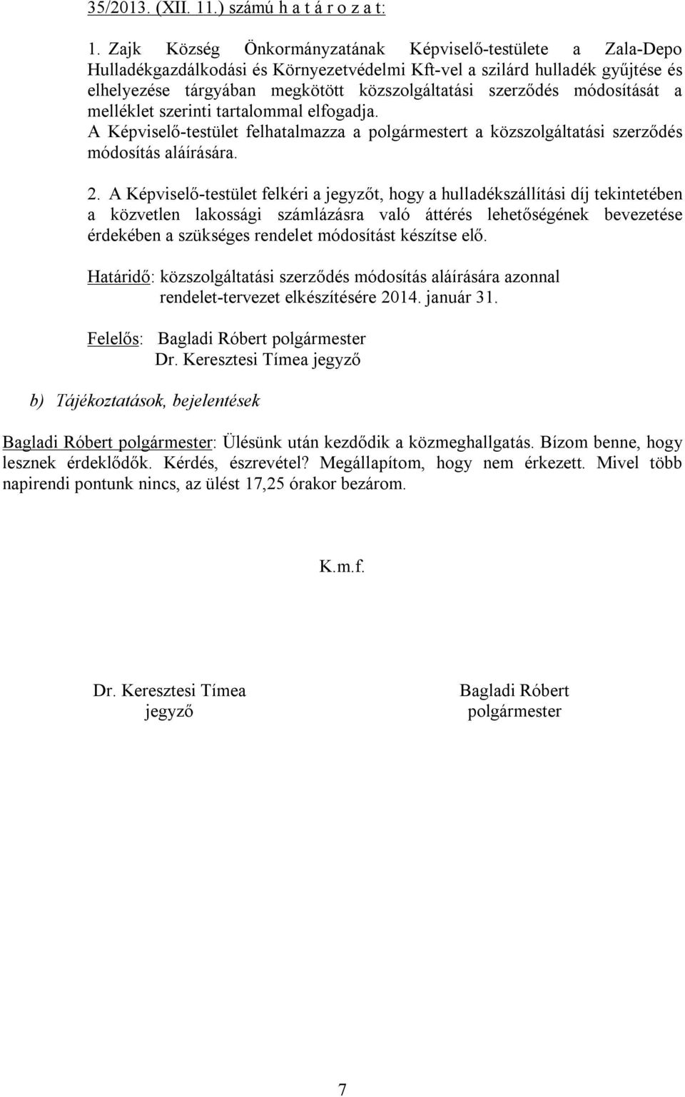 módosítását a melléklet szerinti tartalommal elfogadja. A Képviselő-testület felhatalmazza a polgármestert a közszolgáltatási szerződés módosítás aláírására. 2.