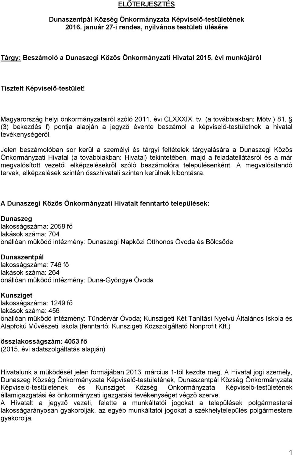 (3) bekezdés f) pontja alapján a jegyző évente beszámol a képviselő-testületnek a hivatal tevékenységéről.