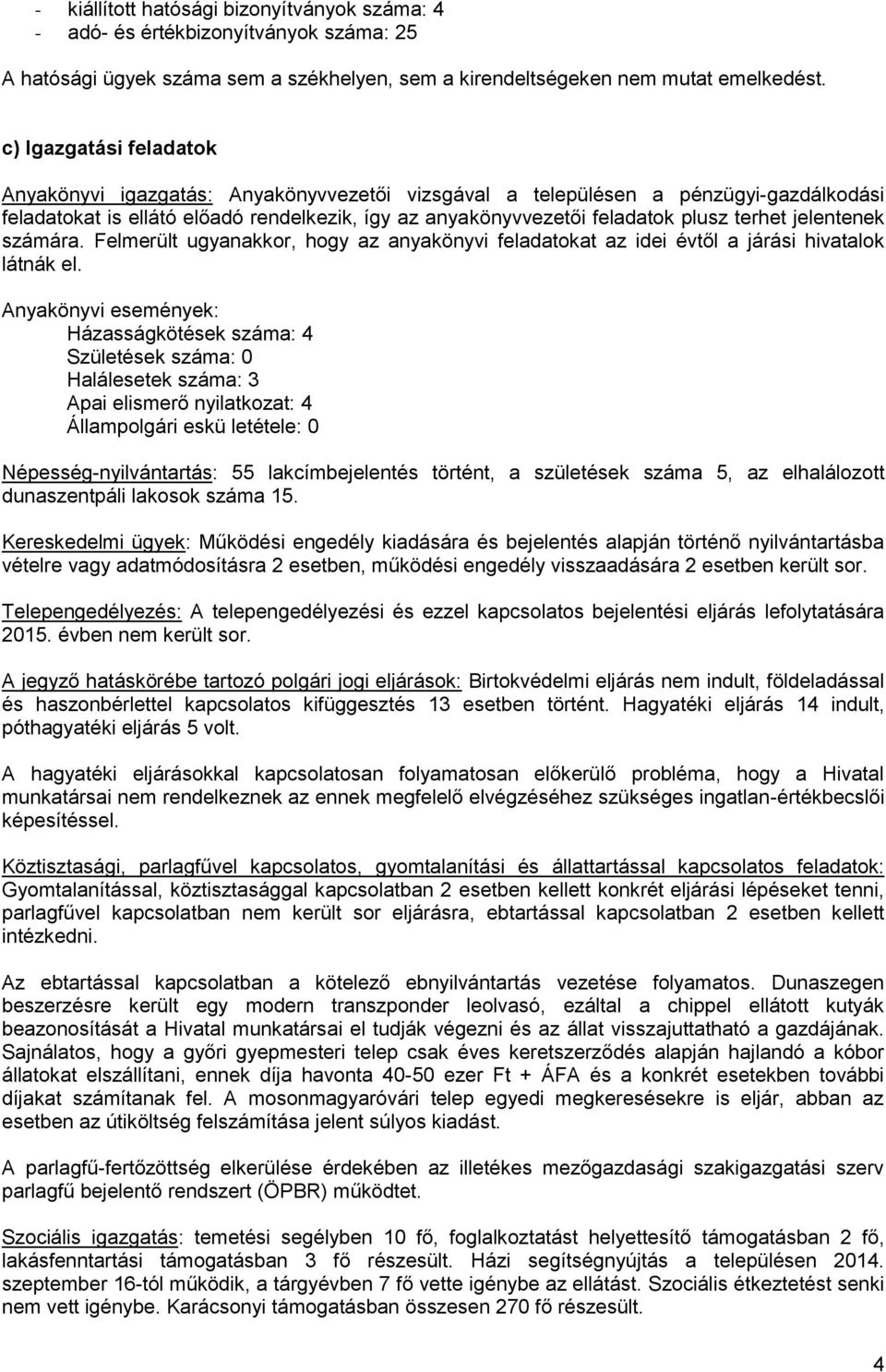 jelentenek számára. Felmerült ugyanakkor, hogy az anyakönyvi feladatokat az idei évtől a járási hivatalok látnák el.