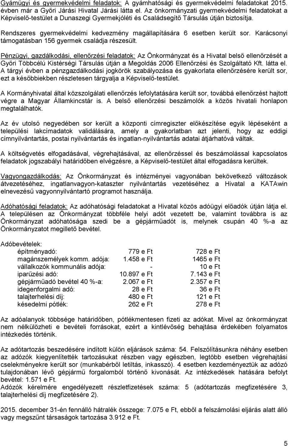 Rendszeres gyermekvédelmi kedvezmény magállapítására 6 esetben került sor. Karácsonyi támogatásban 156 gyermek családja részesült.