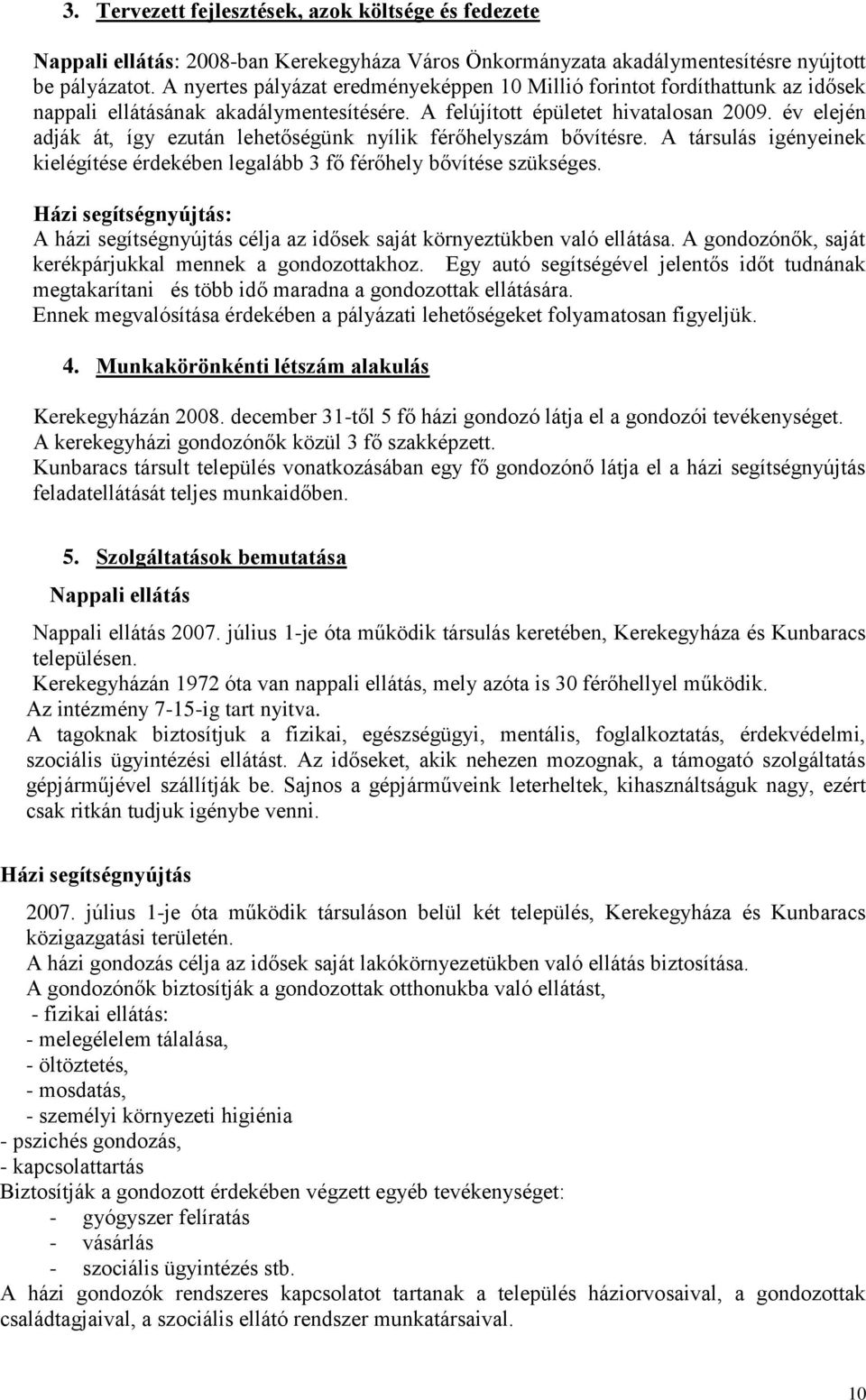 év elején adják át, így ezután lehetőségünk nyílik férőhelyszám bővítésre. A társulás igényeinek kielégítése érdekében legalább 3 fő férőhely bővítése szükséges.