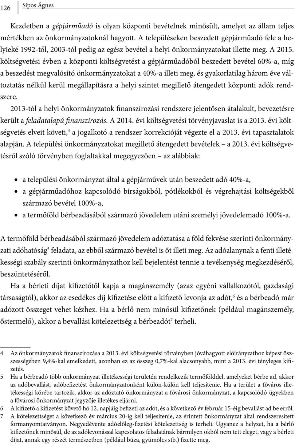 költségvetési évben a központi költségvetést a gépjárműadóból beszedett bevétel 60%-a, míg a beszedést megvalósító önkormányzatokat a 40%-a illeti meg, és gyakorlatilag három éve változtatás nélkül