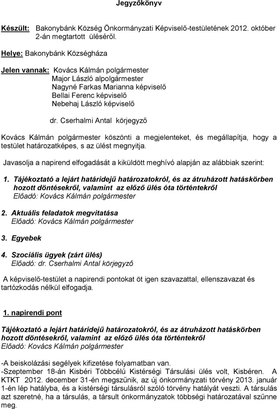 hogy a testület határozatképes, s az ülést megnyitja. Javasolja a napirend elfogadását a kiküldött meghívó alapján az alábbiak szerint: 1.