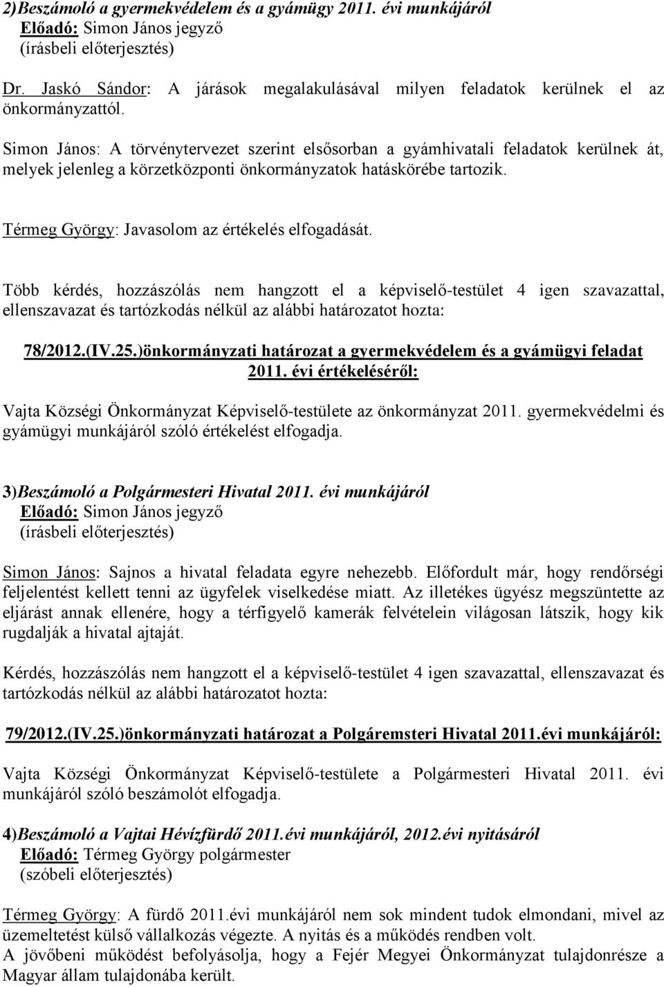 Térmeg György: Javasolom az értékelés elfogadását. Több kérdés, hozzászólás nem hangzott el a képviselő-testület 4 igen szavazattal, ellenszavazat és 78/2012.(IV.25.