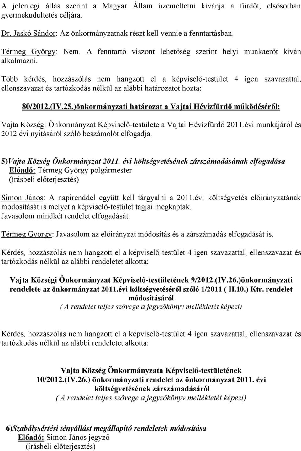 )önkormányzati határozat a Vajtai Hévízfürdő működéséről: Vajta Községi Önkormányzat Képviselő-testülete a Vajtai Hévízfürdő 2011.évi munkájáról és 2012.évi nyitásáról szóló beszámolót elfogadja.