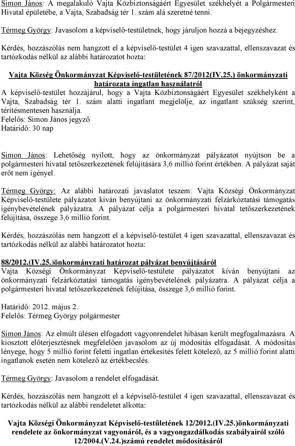 ) önkormányzati határozata ingatlan használatról A képviselő-testület hozzájárul, hogy a Vajta Közbiztonságáért Egyesület székhelyként a Vajta, Szabadság tér 1.