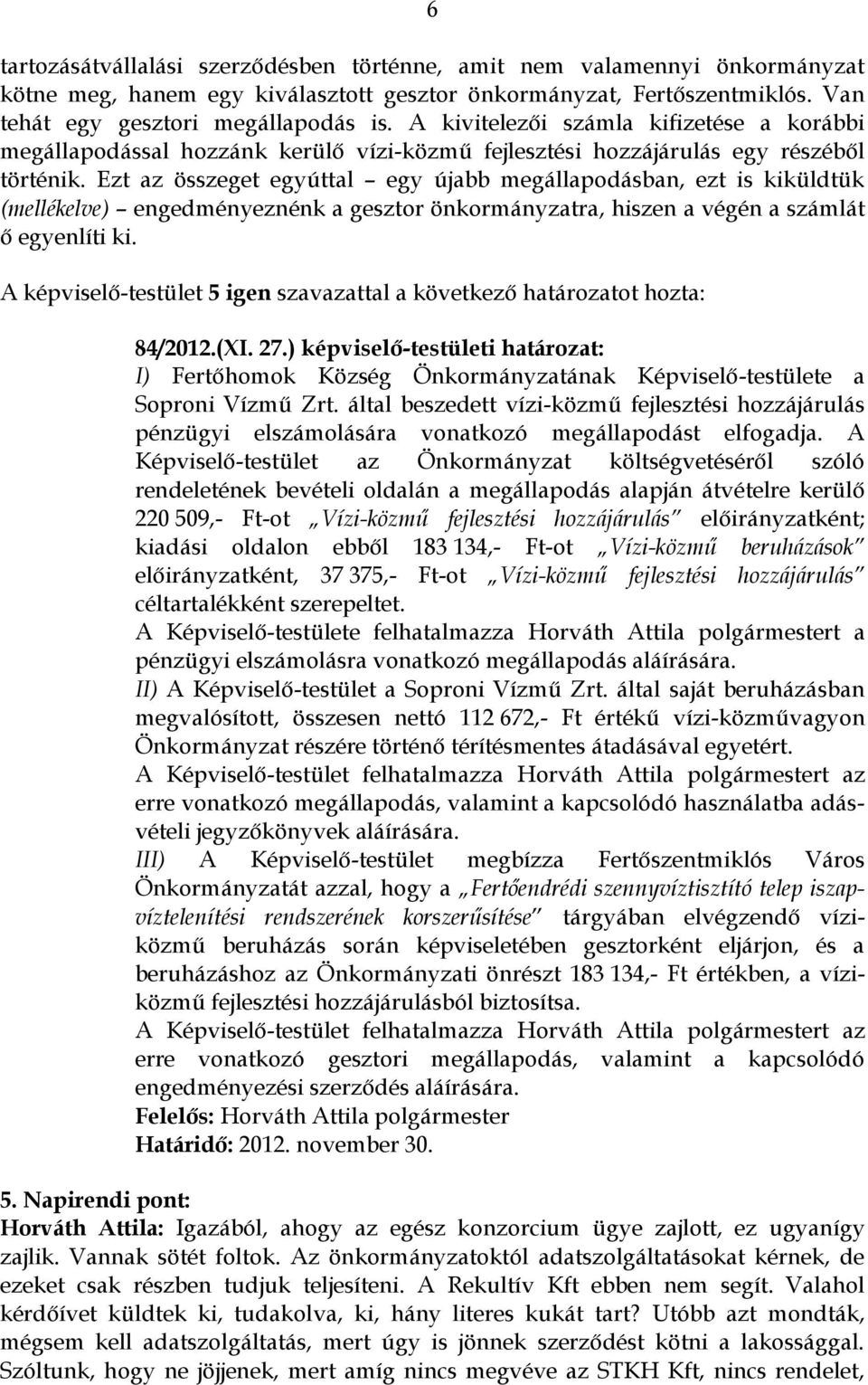 Ezt az összeget egyúttal egy újabb megállapodásban, ezt is kiküldtük (mellékelve) engedményeznénk a gesztor önkormányzatra, hiszen a végén a számlát ő egyenlíti ki. 84/2012.(XI. 27.