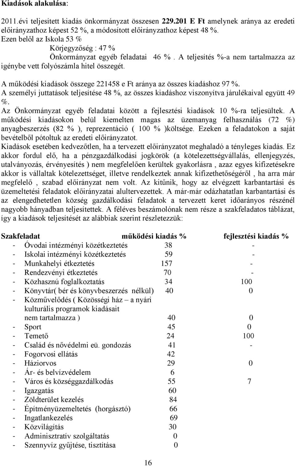 A működési kiadások összege 221458 e Ft aránya az összes kiadáshoz 97 %. A személyi juttatások teljesítése 48 %, az összes kiadáshoz viszonyítva járulékaival együtt 49 %.