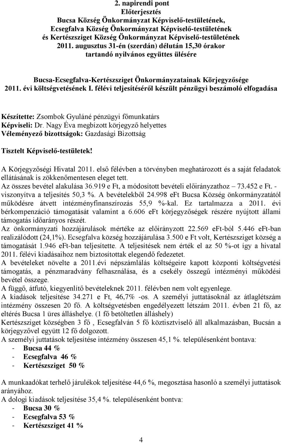 félévi teljesítéséről készült pénzügyi beszámoló elfogadása Készítette: Zsombok Gyuláné pénzügyi főmunkatárs Képviseli: Dr.