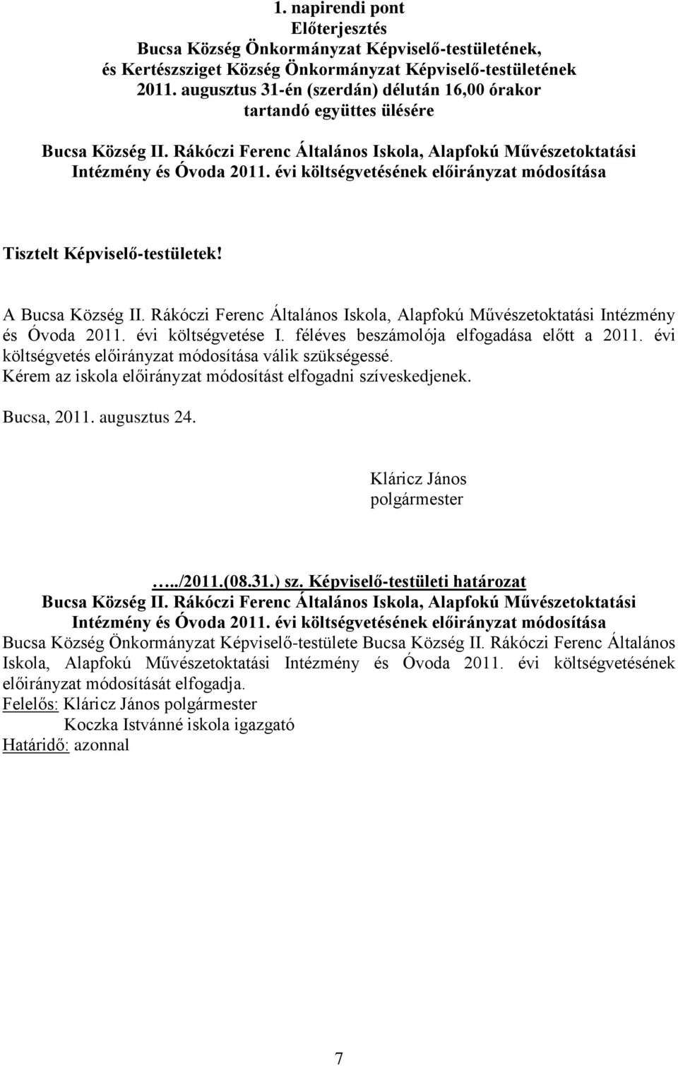 évi költségvetésének előirányzat módosítása Tisztelt Képviselő-testületek! A Bucsa Község II. Rákóczi Ferenc Általános Iskola, Alapfokú Művészetoktatási Intézmény és Óvoda 2011. évi költségvetése I.