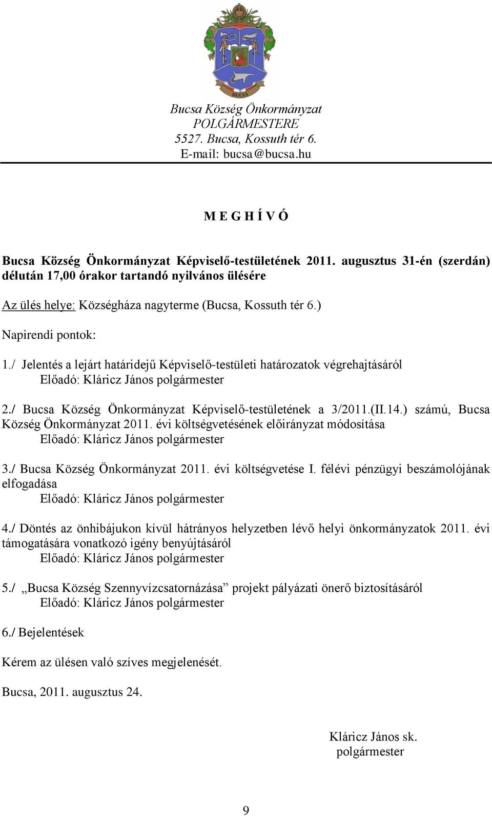 / Jelentés a lejárt határidejű Képviselő-testületi határozatok végrehajtásáról Előadó: Kláricz János 2./ Bucsa Község Önkormányzat Képviselő-testületének a 3/2011.(II.14.