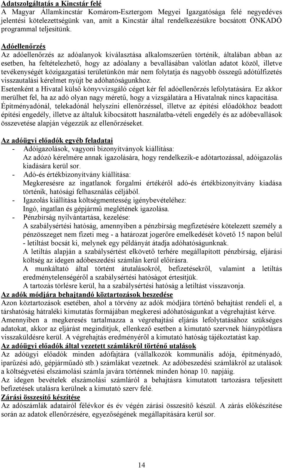 Adóellenőrzés Az adóellenőrzés az adóalanyok kiválasztása alkalomszerűen történik, általában abban az esetben, ha feltételezhető, hogy az adóalany a bevallásában valótlan adatot közöl, illetve