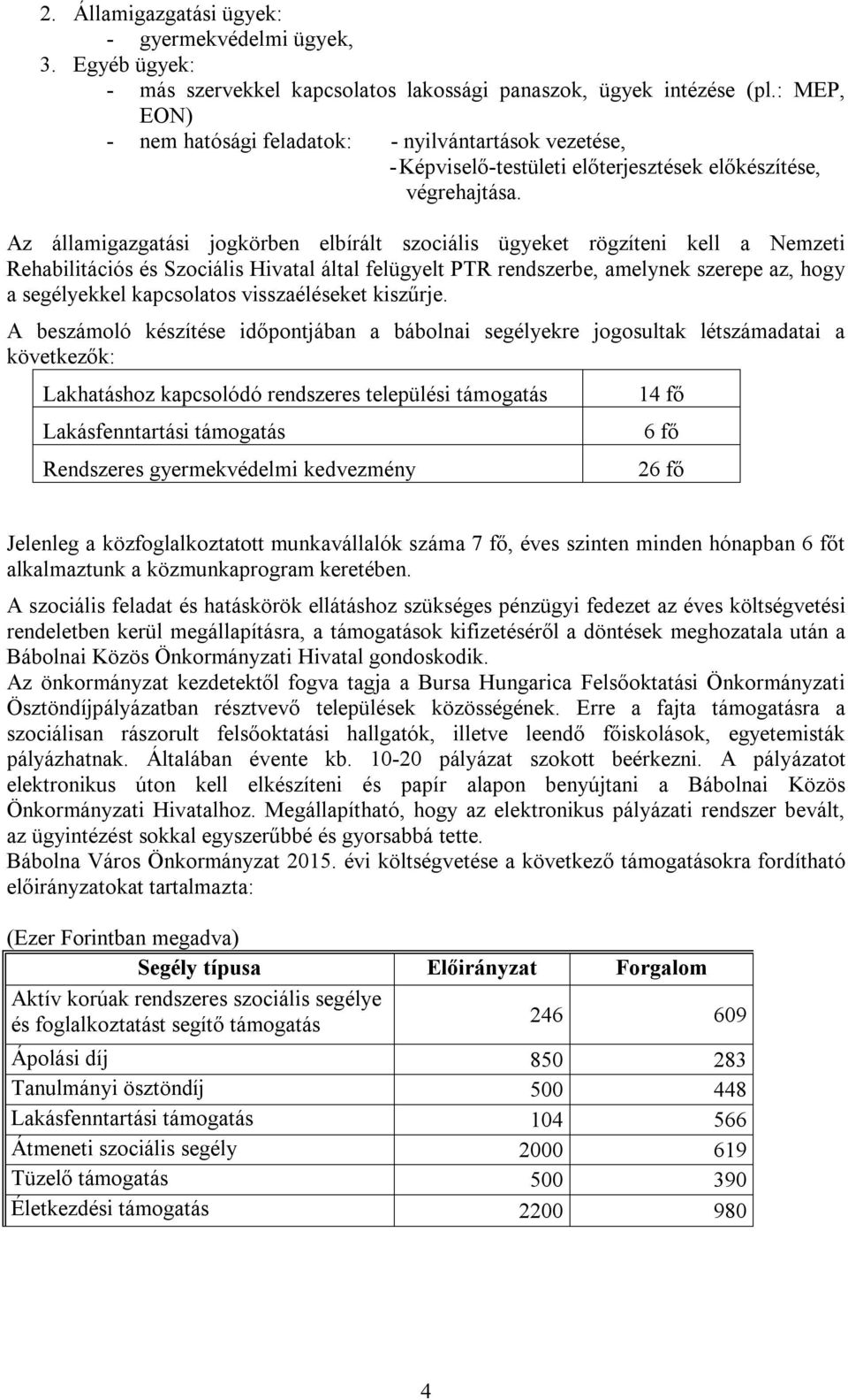 Az államigazgatási jogkörben elbírált szociális ügyeket rögzíteni kell a Nemzeti Rehabilitációs és Szociális Hivatal által felügyelt PTR rendszerbe, amelynek szerepe az, hogy a segélyekkel