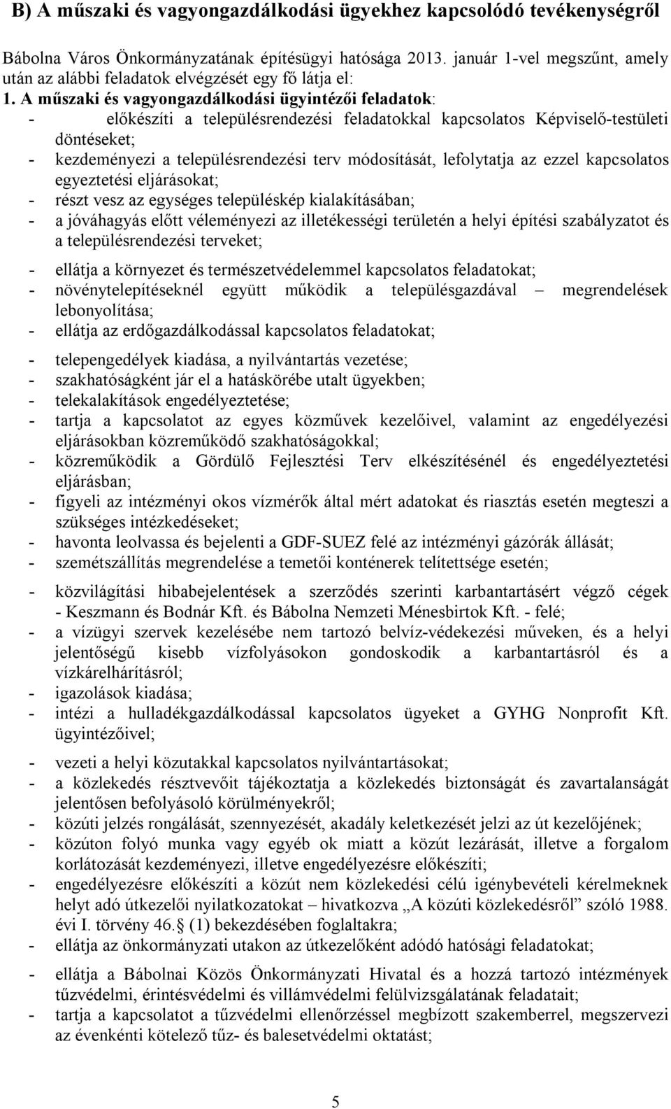 A műszaki és vagyongazdálkodási ügyintézői feladatok: - előkészíti a településrendezési feladatokkal kapcsolatos Képviselő-testületi döntéseket; - kezdeményezi a településrendezési terv módosítását,